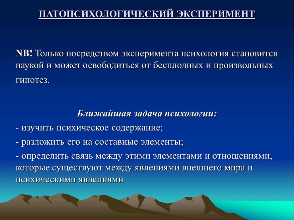 ПАТОПСИХОЛОГИЧЕСКИЙ ЭКСПЕРИМЕНТ NB! Только посредством эксперимента психология становится наукой и может освободиться от бесплодных